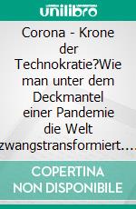 Corona - Krone der Technokratie?Wie man unter dem Deckmantel einer Pandemie die Welt zwangstransformiert. E-book. Formato EPUB ebook