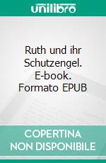 Ruth und ihr Schutzengel. E-book. Formato EPUB ebook di Rosemarie Eichmüller