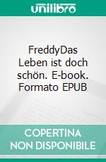 FreddyDas Leben ist doch schön. E-book. Formato EPUB