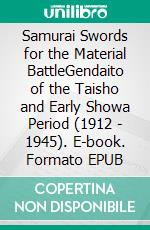 Samurai Swords for the Material BattleGendaito of the Taisho and Early Showa Period (1912 - 1945). E-book. Formato EPUB ebook di Otto Maxein