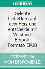 Gelebte LiebeHöre auf dein Herz und entscheide mit Verstand. E-book. Formato EPUB ebook di Lorenz Filius