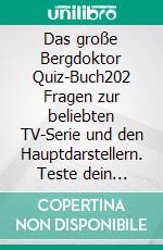 Das große Bergdoktor Quiz-Buch202 Fragen zur beliebten TV-Serie und den Hauptdarstellern. Teste dein Wissen! Aktuell zur 14. Staffel von 2021. E-book. Formato EPUB ebook