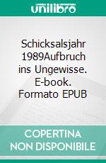 Schicksalsjahr 1989Aufbruch ins Ungewisse. E-book. Formato EPUB ebook