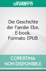 Die Geschichte der Familie Ebe. E-book. Formato EPUB ebook di Hanne Straube