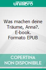 Was machen deine Träume, Anna?. E-book. Formato EPUB