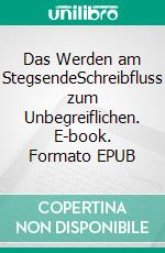 Das Werden am StegsendeSchreibfluss zum Unbegreiflichen. E-book. Formato EPUB ebook di Tim Oliver Rudolph