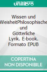 Wissen und WeisheitPhilosophische und Götterliche Lyrik. E-book. Formato EPUB ebook di Anna Junker