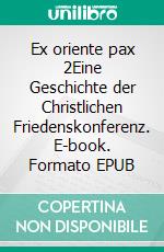 Ex oriente pax 2Eine Geschichte der Christlichen Friedenskonferenz. E-book. Formato EPUB ebook di Reinhard Scheerer