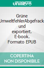 Grüne UmweltfehlerAbgefrackt und exportiert. E-book. Formato EPUB ebook