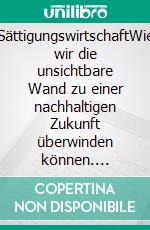 SättigungswirtschaftWie wir die unsichtbare Wand zu einer nachhaltigen Zukunft überwinden können. E-book. Formato EPUB ebook di Thomas Hartl