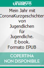 Mein Jahr mit CoronaKurzgeschichten von Jugendlichen für Jugendliche. E-book. Formato EPUB