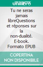 Tu ne seras jamais libreQuestions et réponses sur la non-dualité. E-book. Formato EPUB ebook