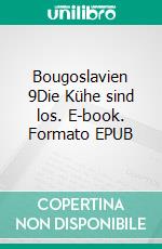 Bougoslavien 9Die Kühe sind los. E-book. Formato EPUB