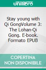 Stay young with Qi GongVolume 3: The Lohan-Qi Gong. E-book. Formato EPUB ebook
