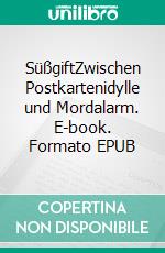 SüßgiftZwischen Postkartenidylle und Mordalarm. E-book. Formato EPUB ebook