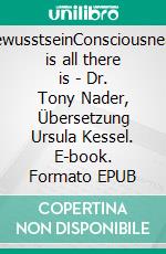 BewusstseinConsciousness is all there is - Dr. Tony Nader, Übersetzung Ursula Kessel. E-book. Formato EPUB ebook