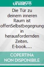 Die Tür zu deinem inneren Raum ist offenSelbstbegegnung in herausfordernden Zeiten. E-book. Formato EPUB ebook di Marianne Moldenhauer