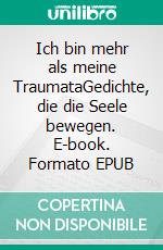 Ich bin mehr als meine TraumataGedichte, die die Seele bewegen. E-book. Formato EPUB ebook di Leona Stark