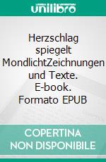 Herzschlag spiegelt MondlichtZeichnungen und Texte. E-book. Formato EPUB ebook