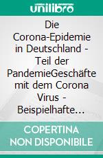 Die Corona-Epidemie in Deutschland - Teil der PandemieGeschäfte mit dem Corona Virus - Beispielhafte Demonstration von Macht-Medien-Manipulation. E-book. Formato EPUB ebook