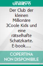 Der Club der kleinen Millionäre 3Coole Kids und eine rätselhafte Schatzkarte. E-book. Formato EPUB