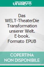 Das WELT-TheaterDie Transformation unserer Welt. E-book. Formato EPUB ebook di Rafael D. Kasischke