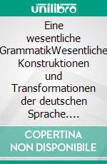 Eine wesentliche GrammatikWesentliche Konstruktionen und Transformationen der deutschen Sprache. E-book. Formato EPUB ebook di Karsten Fink