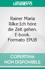 Rainer Maria Rilke:Ich höre die Zeit gehen. E-book. Formato EPUB ebook