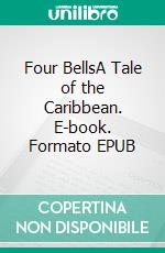 Four BellsA Tale of the Caribbean. E-book. Formato EPUB ebook di Ralph Delahaye Paine