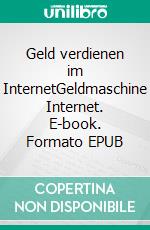 Geld verdienen im InternetGeldmaschine Internet. E-book. Formato EPUB ebook di Sven Scharf