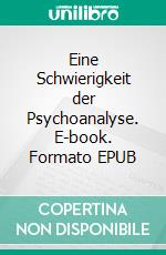 Eine Schwierigkeit der Psychoanalyse. E-book. Formato EPUB ebook