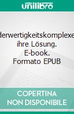 MinderwertigkeitskomplexeUnd ihre Lösung. E-book. Formato EPUB ebook