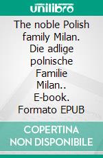 The noble Polish family Milan. Die adlige polnische Familie Milan.. E-book. Formato EPUB ebook