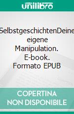 SelbstgeschichtenDeine eigene Manipulation. E-book. Formato EPUB ebook