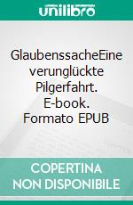 GlaubenssacheEine verunglückte Pilgerfahrt. E-book. Formato EPUB ebook