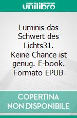 Luminis-das Schwert des Lichts31. Keine Chance ist genug. E-book. Formato EPUB ebook di William Knight