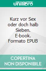 Kurz vor Sex oder doch halb Sieben. E-book. Formato EPUB ebook di Anna Hagmann