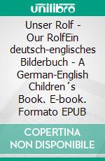 Unser Rolf - Our RolfEin deutsch-englisches Bilderbuch - A German-English Children´s Book. E-book. Formato EPUB ebook di Anja Rosok