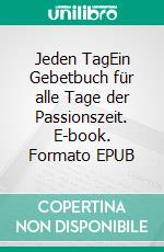 Jeden TagEin Gebetbuch für alle Tage der Passionszeit. E-book. Formato EPUB ebook