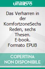 Das Verharren in der KomfortzoneSechs Reden, sechs Thesen. E-book. Formato EPUB ebook