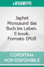 Japhet Morsusund das Buch ins Leben. E-book. Formato EPUB ebook di Peter Mühlhauser-Trois