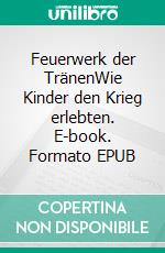 Feuerwerk der TränenWie Kinder den Krieg erlebten. E-book. Formato EPUB ebook