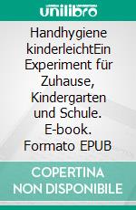 Handhygiene kinderleichtEin Experiment für Zuhause, Kindergarten und Schule. E-book. Formato EPUB ebook di Katrin Reinheimer