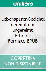 LebenspurenGedichte gereimt und ungereimt. E-book. Formato EPUB ebook