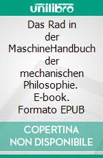 Das Rad in der MaschineHandbuch der mechanischen Philosophie. E-book. Formato EPUB ebook