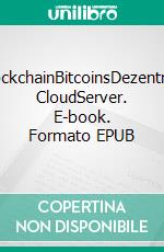 BlockchainBitcoinsDezentrale CloudServer. E-book. Formato EPUB ebook