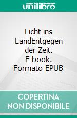 Licht ins LandEntgegen der Zeit. E-book. Formato EPUB ebook di Christian Hofmann