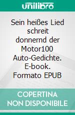 Sein heißes Lied schreit donnernd der Motor100 Auto-Gedichte. E-book. Formato EPUB ebook