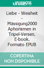 Liebe - Weisheit - Mässigung2000 Aphorismen in Tripel-Versen. E-book. Formato EPUB ebook