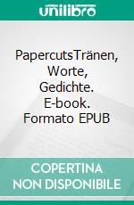 PapercutsTränen, Worte, Gedichte. E-book. Formato EPUB ebook